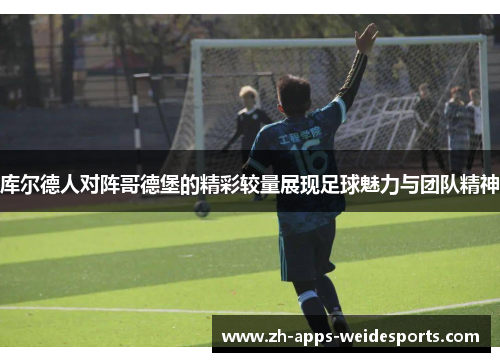 库尔德人对阵哥德堡的精彩较量展现足球魅力与团队精神