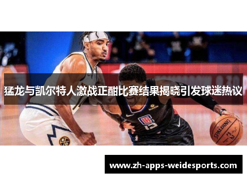 猛龙与凯尔特人激战正酣比赛结果揭晓引发球迷热议